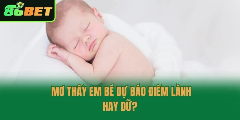 Mơ thấy em bé dự báo điềm lành hay dữ?