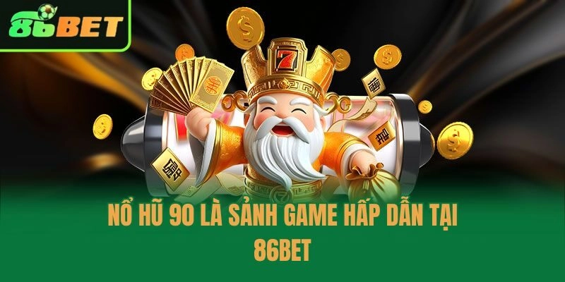 Nổ Hũ 90 là sảnh game hấp dẫn tại 86bet