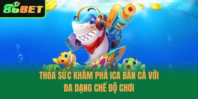 Thỏa sức khám phá ica bắn cá với đa dạng chế độ chơi